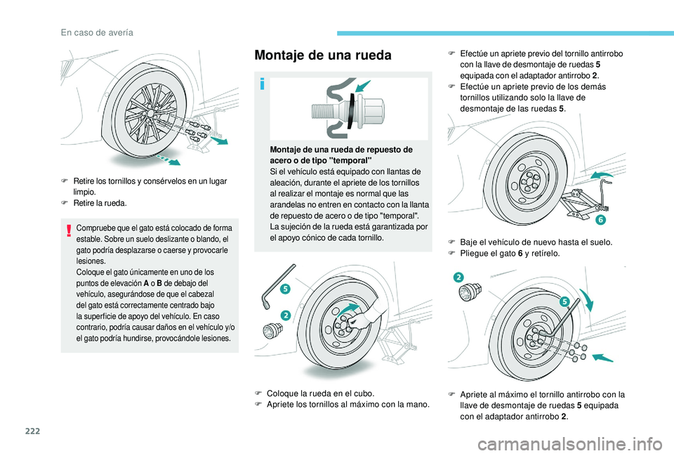 Peugeot 508 2018 Manual del propietario (in Spanish) 222
Compruebe que el gato está colocado de forma
estable. Sobre un suelo deslizante o blando, el
gato podría desplazarse o caerse y provocarle
lesiones.
Coloque el gato únicamente en uno de los Peugeot 508 2018 Manual del propietario (in Spanish) 222
Compruebe que el gato está colocado de forma
estable. Sobre un suelo deslizante o blando, el
gato podría desplazarse o caerse y provocarle
lesiones.
Coloque el gato únicamente en uno de los
