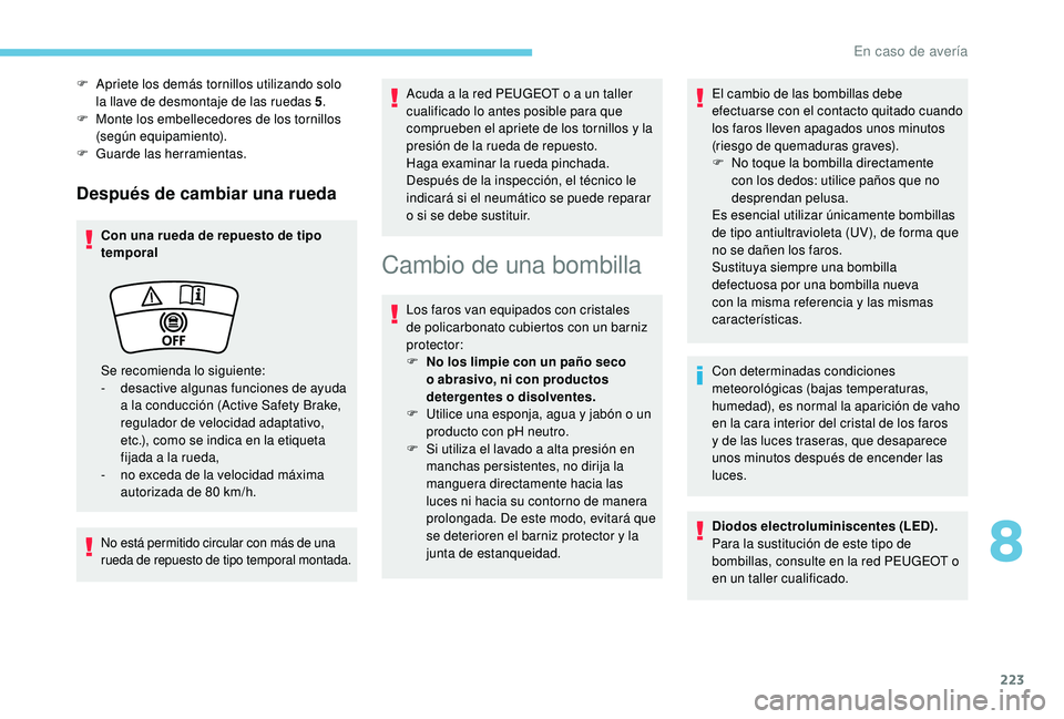 Peugeot 508 2018 Manual del propietario (in Spanish) 223
Después de cambiar una rueda
Con una rueda de repuesto de tipo
temporal
No está permitido circular con más de una
rueda de repuesto de tipo temporal montada.
Acuda a la red PEUGEOT o a un tal Peugeot 508 2018 Manual del propietario (in Spanish) 223
Después de cambiar una rueda
Con una rueda de repuesto de tipo
temporal
No está permitido circular con más de una
rueda de repuesto de tipo temporal montada.
Acuda a la red PEUGEOT o a un tal