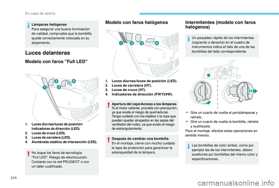 Peugeot 508 2018 Manual del propietario (in Spanish) 224
Lámparas halógenas
Para asegurar una buena iluminación
de calidad, compruebe que la bombilla
quede correctamente colocada en su
alojamiento.
Luces delanteras
Modelo con faros "Full LED Peugeot 508 2018 Manual del propietario (in Spanish) 224
Lámparas halógenas
Para asegurar una buena iluminación
de calidad, compruebe que la bombilla
quede correctamente colocada en su
alojamiento.
Luces delanteras
Modelo con faros "Full LED