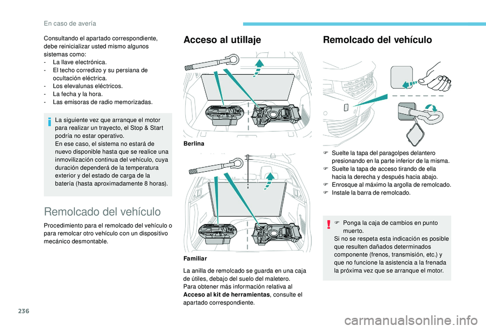 Peugeot 508 2018  Manual del propietario (in Spanish) 236
Consultando el apartado correspondiente, 
debe reinicializar usted mismo algunos 
sistemas como:
- 
L
 a llave electrónica.
-
 
E
 l techo corredizo y su persiana de 
ocultación eléctrica.
-
 L