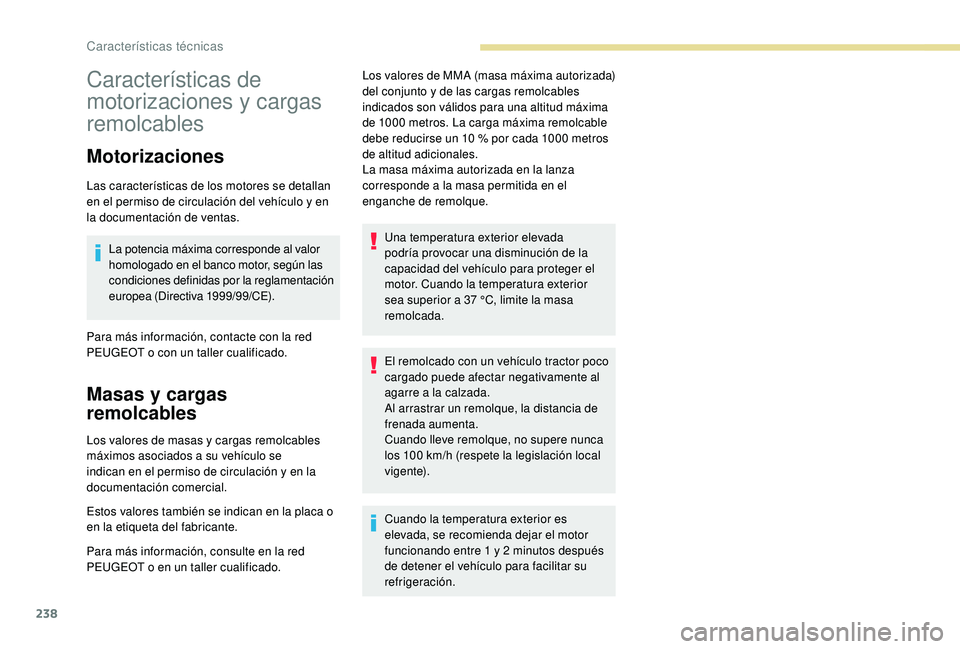 Peugeot 508 2018  Manual del propietario (in Spanish) 238
Características de 
motorizaciones y cargas 
remolcables
Motorizaciones
Las características de los motores se detallan 
en el permiso de circulación del vehículo y en 
la documentación de ven