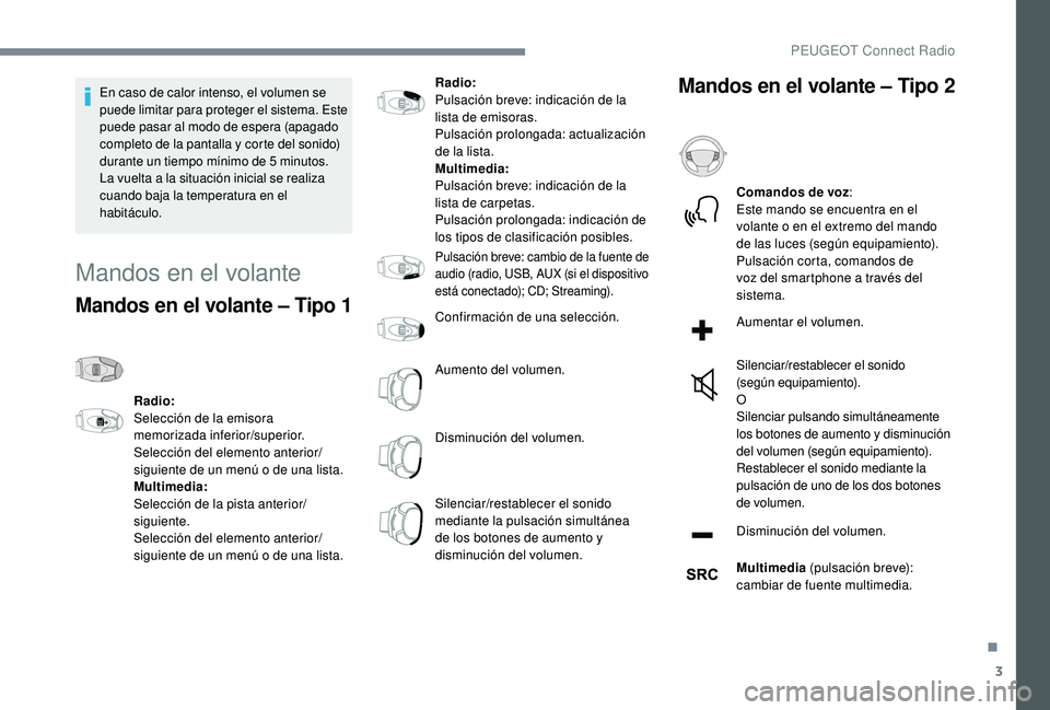 Peugeot 508 2018 Manual del propietario (in Spanish) 3
En caso de calor intenso, el volumen se
puede limitar para proteger el sistema. Este
puede pasar al modo de espera (apagado
completo de la pantalla y corte del sonido)
durante un tiempo mínimo Peugeot 508 2018 Manual del propietario (in Spanish) 3
En caso de calor intenso, el volumen se
puede limitar para proteger el sistema. Este
puede pasar al modo de espera (apagado
completo de la pantalla y corte del sonido)
durante un tiempo mínimo