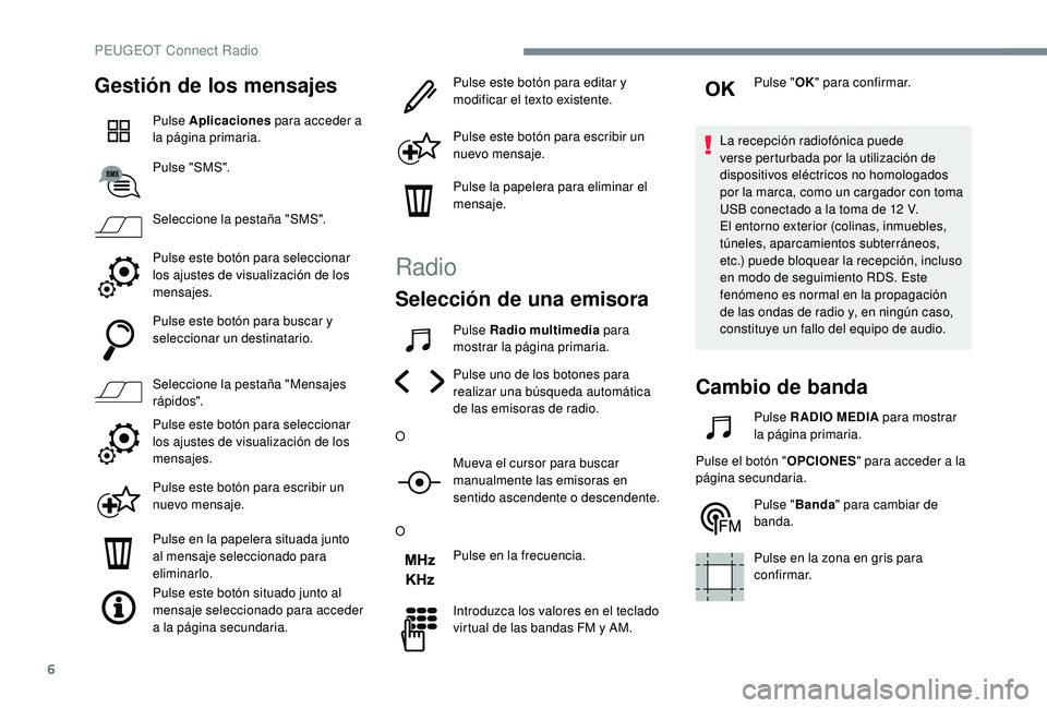 Peugeot 508 2018 Manual del propietario (in Spanish) 6
Gestión de los mensajes
Pulse Aplicaciones para acceder a
la página primaria.
Pulse "SMS".
Seleccione la pestaña "SMS".
Pulse este botón para seleccionar
los ajustes de visuali Peugeot 508 2018 Manual del propietario (in Spanish) 6
Gestión de los mensajes
Pulse Aplicaciones para acceder a
la página primaria.
Pulse "SMS".
Seleccione la pestaña "SMS".
Pulse este botón para seleccionar
los ajustes de visuali