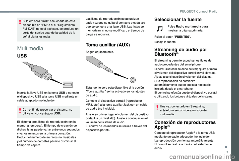 Peugeot 508 2018 Manual del propietario (in Spanish) 9
Multimedia
USB
Inserte la llave USB en la toma USB o conecte
el dispositivo USB a la toma USB mediante un
cable adaptado (no incluido).Con el fin de preser var el sistema, no
utilice un concentra Peugeot 508 2018 Manual del propietario (in Spanish) 9
Multimedia
USB
Inserte la llave USB en la toma USB o conecte
el dispositivo USB a la toma USB mediante un
cable adaptado (no incluido).Con el fin de preser var el sistema, no
utilice un concentra
