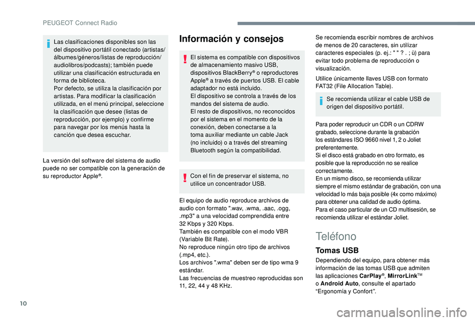 Peugeot 508 2018 Manual del propietario (in Spanish) 10
Las clasificaciones disponibles son las
del dispositivo portátil conectado (artistas/
álbumes/géneros/listas de reproducción/
audiolibros/podcasts); también puede
utilizar una clasificación Peugeot 508 2018 Manual del propietario (in Spanish) 10
Las clasificaciones disponibles son las
del dispositivo portátil conectado (artistas/
álbumes/géneros/listas de reproducción/
audiolibros/podcasts); también puede
utilizar una clasificación