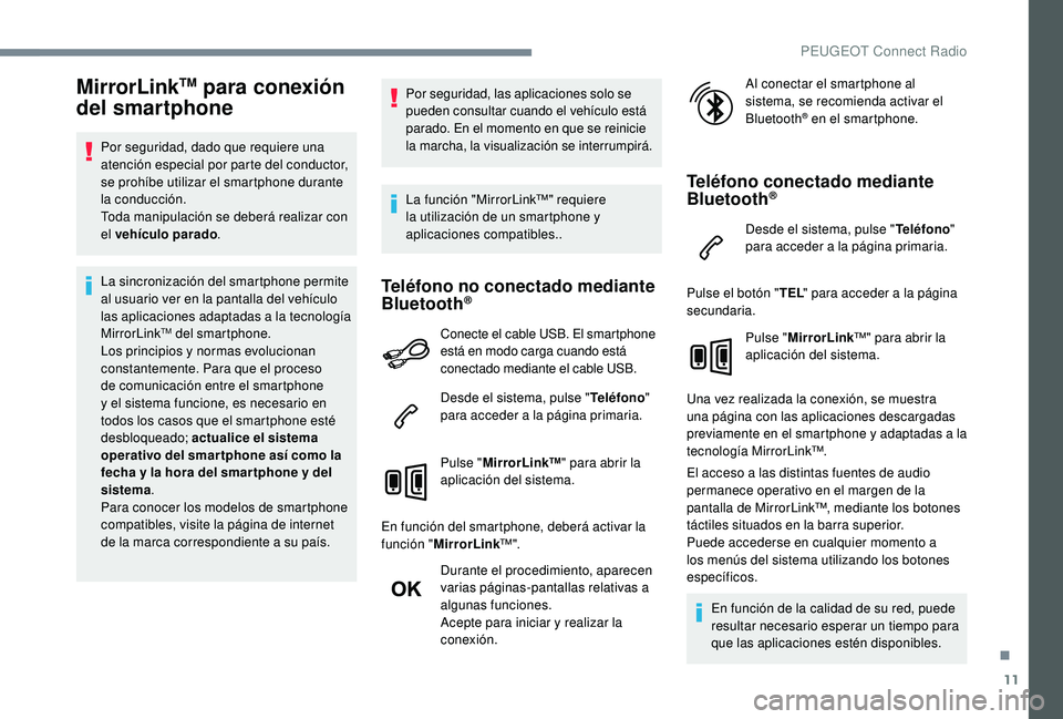 Peugeot 508 2018 Manual del propietario (in Spanish) 11
MirrorLinkTM para conexión
del smartphone
Por seguridad, dado que requiere una
atención especial por parte del conductor,
se prohíbe utilizar el smartphone durante
la conducción.
Toda manip Peugeot 508 2018 Manual del propietario (in Spanish) 11
MirrorLinkTM para conexión
del smartphone
Por seguridad, dado que requiere una
atención especial por parte del conductor,
se prohíbe utilizar el smartphone durante
la conducción.
Toda manip