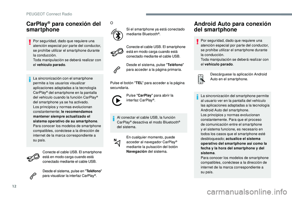 Peugeot 508 2018 Manual del propietario (in Spanish) 12
CarPlay® para conexión del
smartphone
Por seguridad, dado que requiere una
atención especial por parte del conductor,
se prohíbe utilizar el smartphone durante
la conducción.
Toda manipula Peugeot 508 2018 Manual del propietario (in Spanish) 12
CarPlay® para conexión del
smartphone
Por seguridad, dado que requiere una
atención especial por parte del conductor,
se prohíbe utilizar el smartphone durante
la conducción.
Toda manipula