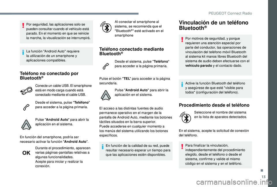 Peugeot 508 2018 Manual del propietario (in Spanish) 13
Por seguridad, las aplicaciones solo se
pueden consultar cuando el vehículo está
parado. En el momento en que se reinicie
la marcha, la visualización se interrumpirá.
La función "Androi Peugeot 508 2018 Manual del propietario (in Spanish) 13
Por seguridad, las aplicaciones solo se
pueden consultar cuando el vehículo está
parado. En el momento en que se reinicie
la marcha, la visualización se interrumpirá.
La función "Androi