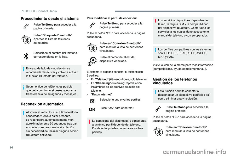 Peugeot 508 2018 Manual del propietario (in Spanish) 14
Procedimiento desde el sistema
Pulse Teléfono para acceder a la
página primaria.
Pulse " Búsqueda Bluetooth ".
Aparece la lista de teléfonos
detectados.
Seleccione el nombre del telé Peugeot 508 2018 Manual del propietario (in Spanish) 14
Procedimiento desde el sistema
Pulse Teléfono para acceder a la
página primaria.
Pulse " Búsqueda Bluetooth ".
Aparece la lista de teléfonos
detectados.
Seleccione el nombre del telé