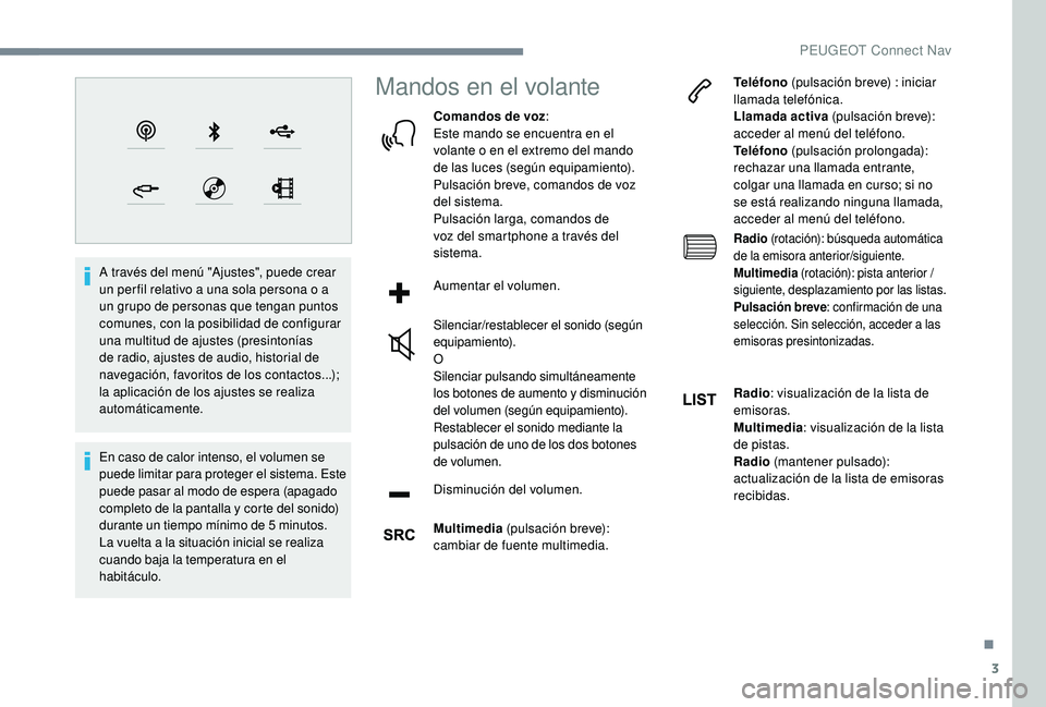 Peugeot 508 2018  Manual del propietario (in Spanish) 3
A través del menú "Ajustes", puede crear 
un per fil relativo a una sola persona o a 
un grupo de personas que tengan puntos 
comunes, con la posibilidad de configurar 
una multitud de aju