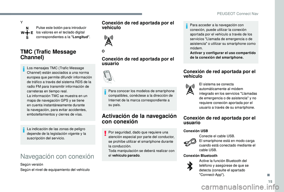 Peugeot 508 2018 Manual del propietario (in Spanish) 15
YPulse este botón para introducir
los valores en el teclado digital
correspondientes a la " Longitud".
TMC (Trafic Message
Channel)
Los mensajes TMC (Trafic Message
Channel) están aso Peugeot 508 2018 Manual del propietario (in Spanish) 15
YPulse este botón para introducir
los valores en el teclado digital
correspondientes a la " Longitud".
TMC (Trafic Message
Channel)
Los mensajes TMC (Trafic Message
Channel) están aso