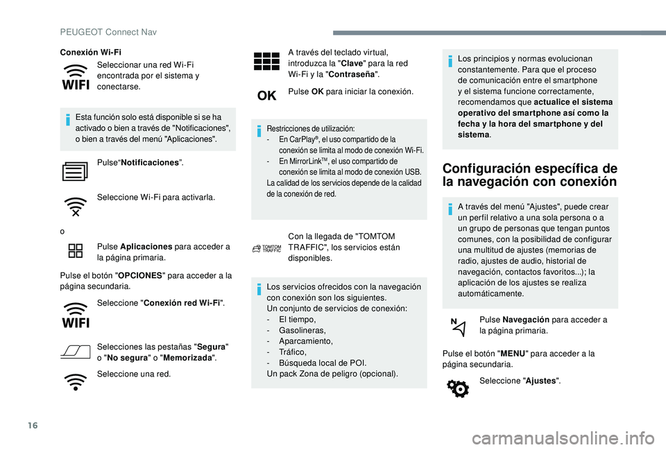 Peugeot 508 2018 Manual del propietario (in Spanish) 16
Seleccionar una red Wi-Fi
encontrada por el sistema y
conectarse.
Conexión Wi-Fi
Esta función solo está disponible si se ha
activado o bien a través de "Notificaciones",
o bien a tr Peugeot 508 2018 Manual del propietario (in Spanish) 16
Seleccionar una red Wi-Fi
encontrada por el sistema y
conectarse.
Conexión Wi-Fi
Esta función solo está disponible si se ha
activado o bien a través de "Notificaciones",
o bien a tr