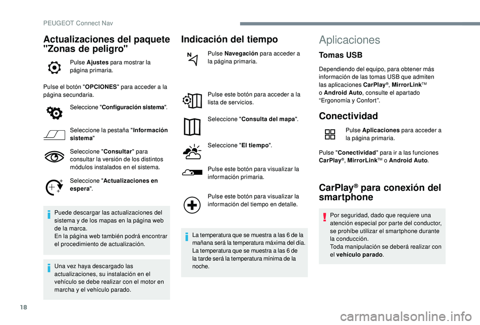 Peugeot 508 2018 Manual del propietario (in Spanish) 18
Actualizaciones del paquete
"Zonas de peligro"
Pulse Ajustes para mostrar la
página primaria.
Pulse el botón " OPCIONES" para acceder a la
página secundaria.
Seleccione " Peugeot 508 2018 Manual del propietario (in Spanish) 18
Actualizaciones del paquete
"Zonas de peligro"
Pulse Ajustes para mostrar la
página primaria.
Pulse el botón " OPCIONES" para acceder a la
página secundaria.
Seleccione "