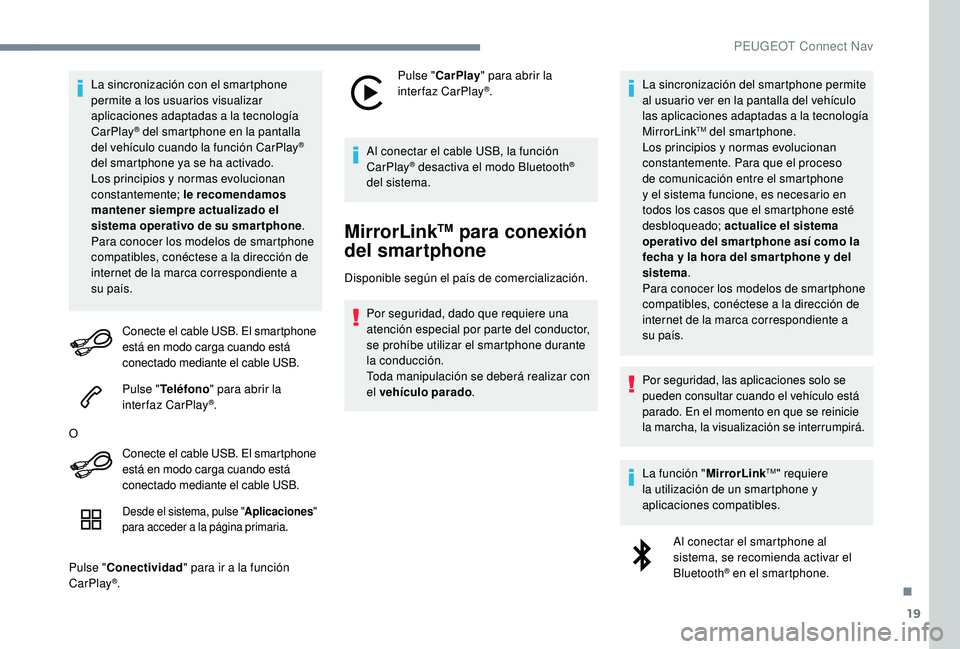 Peugeot 508 2018 Manual del propietario (in Spanish) 19
La sincronización con el smartphone
permite a los usuarios visualizar
aplicaciones adaptadas a la tecnología
CarPlay
® del smartphone en la pantalla
d
el vehículo cuando la función CarPlay Peugeot 508 2018 Manual del propietario (in Spanish) 19
La sincronización con el smartphone
permite a los usuarios visualizar
aplicaciones adaptadas a la tecnología
CarPlay
® del smartphone en la pantalla
d
el vehículo cuando la función CarPlay
