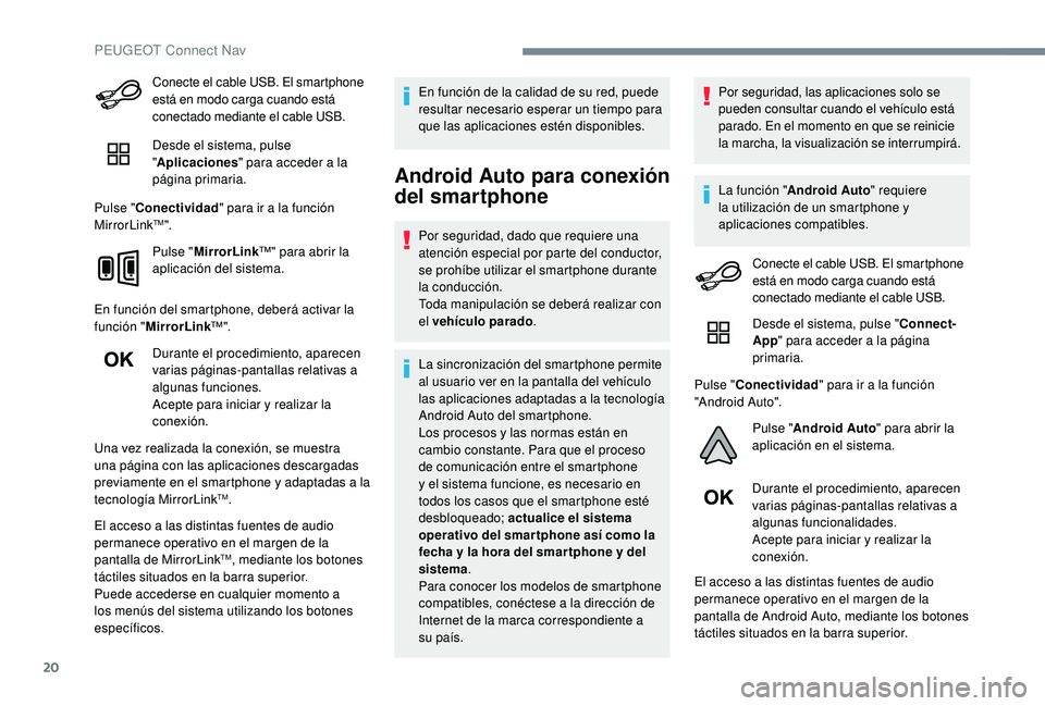 Peugeot 508 2018 Manual del propietario (in Spanish) 20
Conecte el cable USB. El smartphone
está en modo carga cuando está
conectado mediante el cable USB.
Desde el sistema, pulse
"Aplicaciones " para acceder a la
página primaria.
Pulse & Peugeot 508 2018 Manual del propietario (in Spanish) 20
Conecte el cable USB. El smartphone
está en modo carga cuando está
conectado mediante el cable USB.
Desde el sistema, pulse
"Aplicaciones " para acceder a la
página primaria.
Pulse &