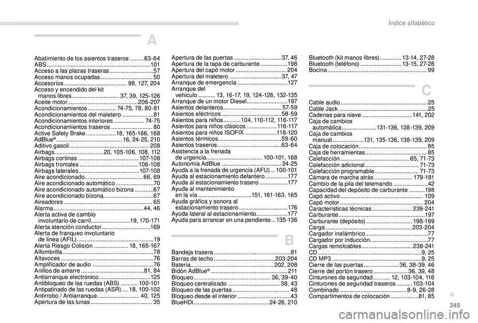 Peugeot 508 2018 Manual del propietario (in Spanish) 245
A
Abatimiento de los asientos traseros .........63-64
ABS .................................................................. 10
1
Acceso a las plazas traseras
............................57
Acc Peugeot 508 2018 Manual del propietario (in Spanish) 245
A
Abatimiento de los asientos traseros .........63-64
ABS .................................................................. 10
1
Acceso a las plazas traseras
............................57
Acc