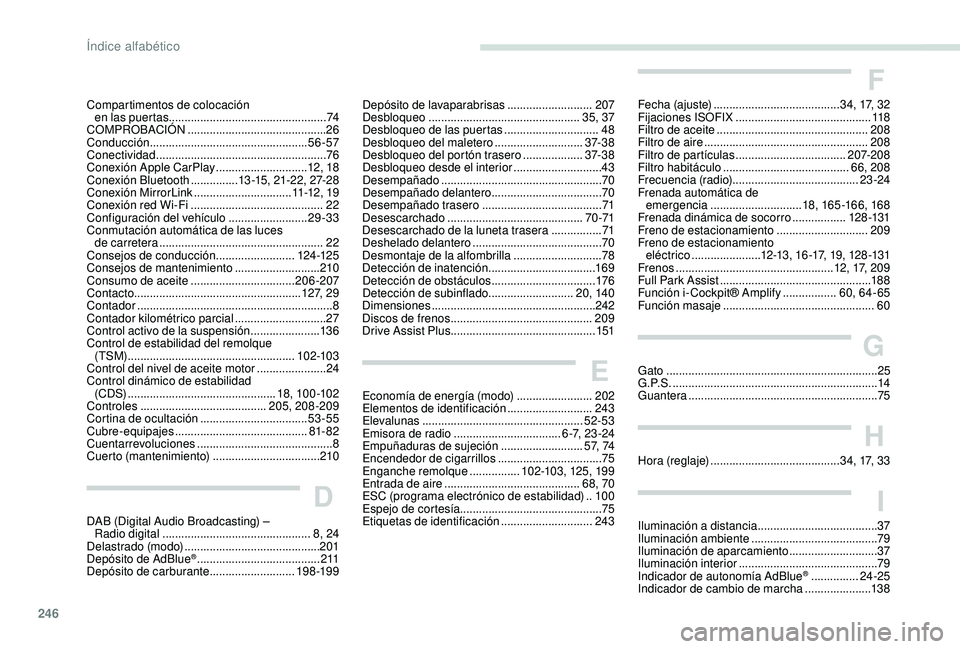 Peugeot 508 2018 Manual del propietario (in Spanish) 246246
Compartimentos de colocación
en las puertas .................................................. 74
COMPROBACIÓN
............................................ 26
Conducción
.............. Peugeot 508 2018 Manual del propietario (in Spanish) 246246
Compartimentos de colocación
en las puertas .................................................. 74
COMPROBACIÓN
............................................ 26
Conducción
..............