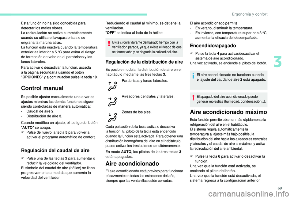 Peugeot 508 2018  Manual del propietario (in Spanish) 69
Para activar o desactivar la función, acceda 
a la página secundaria usando el botón 
"OPCIONES " y a continuación pulse la tecla 10 .
Control manual
Es posible ajustar manualmente uno 