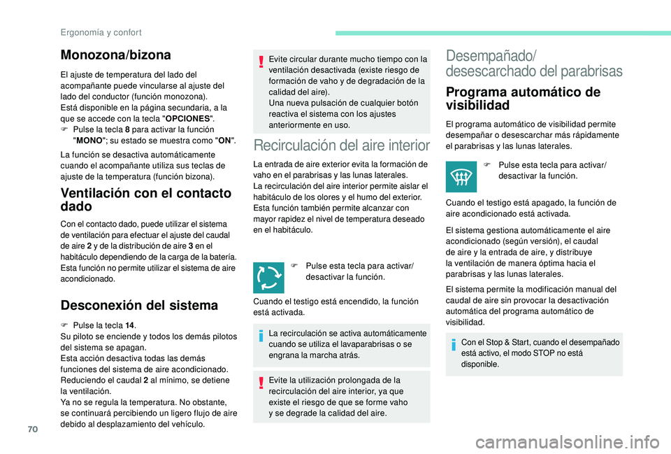 Peugeot 508 2018  Manual del propietario (in Spanish) 70
Monozona/bizona
El ajuste de temperatura del lado del 
acompañante puede vincularse al ajuste del 
lado del conductor (función monozona).
Está disponible en la página secundaria, a la 
que se a