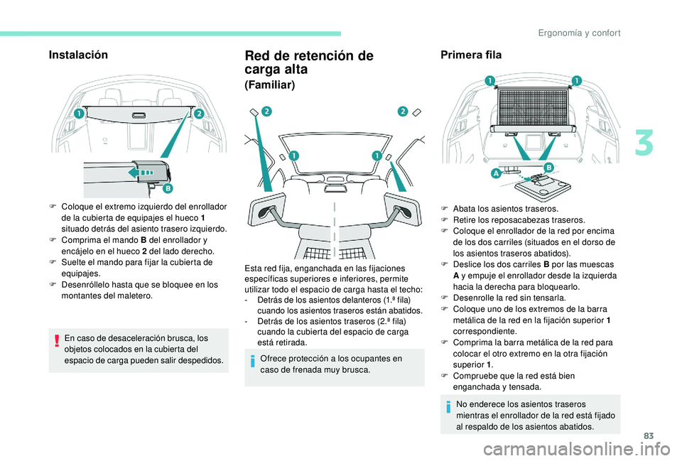 Peugeot 508 2018 Manual del propietario (in Spanish) 83
Instalación
F Coloque el extremo izquierdo del enrollador de la cubierta de equipajes el hueco 1
situado detrás del asiento trasero izquierdo.
F
C
omprima el mando B del enrollador y
encáje Peugeot 508 2018 Manual del propietario (in Spanish) 83
Instalación
F Coloque el extremo izquierdo del enrollador de la cubierta de equipajes el hueco 1
situado detrás del asiento trasero izquierdo.
F
C
omprima el mando B del enrollador y
encáje