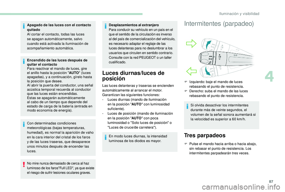 Peugeot 508 2018 Manual del propietario (in Spanish) 87
Apagado de las luces con el contacto
quitado
Al cortar el contacto, todas las luces
se apagan automáticamente, salvo
cuando está activada la iluminación de
acompañamiento automática.
Encen Peugeot 508 2018 Manual del propietario (in Spanish) 87
Apagado de las luces con el contacto
quitado
Al cortar el contacto, todas las luces
se apagan automáticamente, salvo
cuando está activada la iluminación de
acompañamiento automática.
Encen