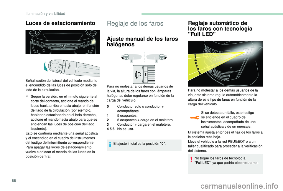 Peugeot 508 2018 Manual del propietario (in Spanish) 88
Luces de estacionamiento
Señalización del lateral del vehículo mediante
el encendido de las luces de posición solo del
lado de la circulación.
F
S
egún la versión, en el minuto siguiente Peugeot 508 2018 Manual del propietario (in Spanish) 88
Luces de estacionamiento
Señalización del lateral del vehículo mediante
el encendido de las luces de posición solo del
lado de la circulación.
F
S
egún la versión, en el minuto siguiente