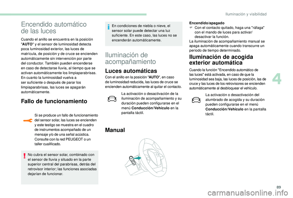 Peugeot 508 2018 Manual del propietario (in Spanish) 89
Encendido automático
de
las luces
Cuando el anillo se encuentra en la posición
"AUTO " y el sensor de luminosidad detecta
poca luminosidad exterior, las luces de
matrícula, de posi Peugeot 508 2018 Manual del propietario (in Spanish) 89
Encendido automático
de
las luces
Cuando el anillo se encuentra en la posición
"AUTO " y el sensor de luminosidad detecta
poca luminosidad exterior, las luces de
matrícula, de posi