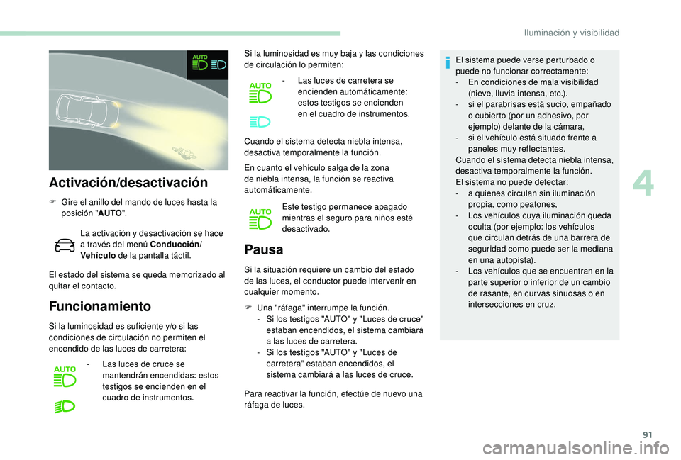 Peugeot 508 2018 Manual del propietario (in Spanish) 91
Activación/desactivación
F Gire el anillo del mando de luces hasta la posición " AUTO".
La activación y desactivación se hace
a través del menú Conducción/
Vehículo de la pantall Peugeot 508 2018 Manual del propietario (in Spanish) 91
Activación/desactivación
F Gire el anillo del mando de luces hasta la posición " AUTO".
La activación y desactivación se hace
a través del menú Conducción/
Vehículo de la pantall