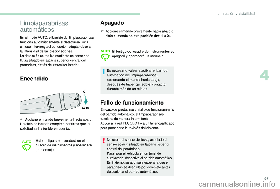 Peugeot 508 2018 Manual del propietario (in Spanish) 97
Limpiaparabrisas
automáticos
En el modo AUTO, el barrido del limpiaparabrisas
funciona automáticamente al detectarse lluvia,
sin que intervenga el conductor, adaptándose a
la intensidad de l Peugeot 508 2018 Manual del propietario (in Spanish) 97
Limpiaparabrisas
automáticos
En el modo AUTO, el barrido del limpiaparabrisas
funciona automáticamente al detectarse lluvia,
sin que intervenga el conductor, adaptándose a
la intensidad de l