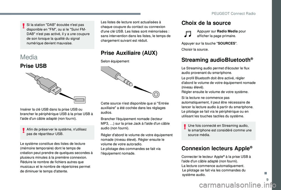 Peugeot 508 2018 Manuel du propriétaire (in French) 9
Media
Prise USB
Insérer la clé USB dans la prise USB ou
brancher le périphérique USB à la prise USB à
l'aide d'un câble adapté (non fourni).Afin de préser ver le système, n'u Peugeot 508 2018 Manuel du propriétaire (in French) 9
Media
Prise USB
Insérer la clé USB dans la prise USB ou
brancher le périphérique USB à la prise USB à
l'aide d'un câble adapté (non fourni).Afin de préser ver le système, n'u