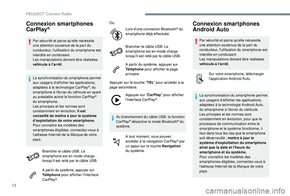 Peugeot 508 2018 Manuel du propriétaire (in French) 12
Connexion smartphones
CarPlay®
Par sécurité et parce qu'elle nécessite
une attention soutenue de la part du
conducteur, l'utilisation du smartphone est
interdite en conduisant.
Les Peugeot 508 2018 Manuel du propriétaire (in French) 12
Connexion smartphones
CarPlay®
Par sécurité et parce qu'elle nécessite
une attention soutenue de la part du
conducteur, l'utilisation du smartphone est
interdite en conduisant.
Les
