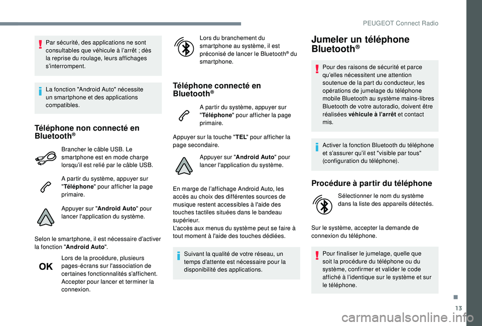 Peugeot 508 2018 Manuel du propriétaire (in French) 13
Par sécurité, des applications ne sont
consultables que véhicule à l’arrêt ; dès
la reprise du roulage, leurs affichages
s’interrompent.
La fonction "Android Auto" nécessite Peugeot 508 2018 Manuel du propriétaire (in French) 13
Par sécurité, des applications ne sont
consultables que véhicule à l’arrêt ; dès
la reprise du roulage, leurs affichages
s’interrompent.
La fonction "Android Auto" nécessite
