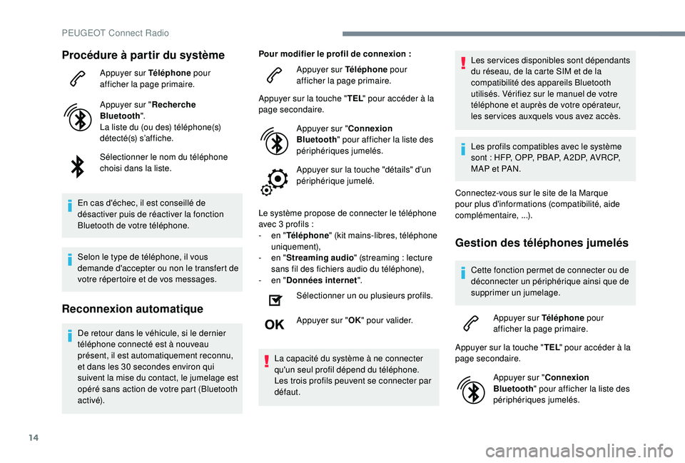 Peugeot 508 2018 Manuel du propriétaire (in French) 14
Procédure à partir du système
Appuyer sur Téléphone pour
afficher la page primaire.
Appuyer sur " Recherche
Bluetooth ".
La liste du (ou des) téléphone(s)
détecté(s) s’affiche Peugeot 508 2018 Manuel du propriétaire (in French) 14
Procédure à partir du système
Appuyer sur Téléphone pour
afficher la page primaire.
Appuyer sur " Recherche
Bluetooth ".
La liste du (ou des) téléphone(s)
détecté(s) s’affiche