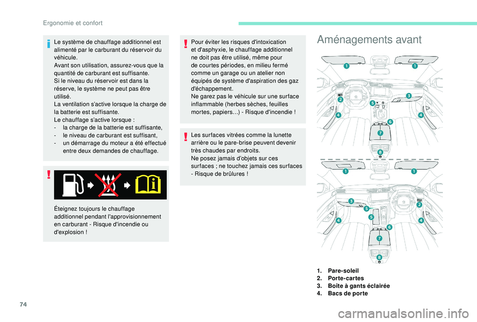 Peugeot 508 2018 Manuel du propriétaire (in French) 74
Le système de chauffage additionnel est
alimenté par le carburant du réservoir du
véhicule.
Avant son utilisation, assurez-vous que la
quantité de carburant est suffisante.
Si le niveau du Peugeot 508 2018 Manuel du propriétaire (in French) 74
Le système de chauffage additionnel est
alimenté par le carburant du réservoir du
véhicule.
Avant son utilisation, assurez-vous que la
quantité de carburant est suffisante.
Si le niveau du