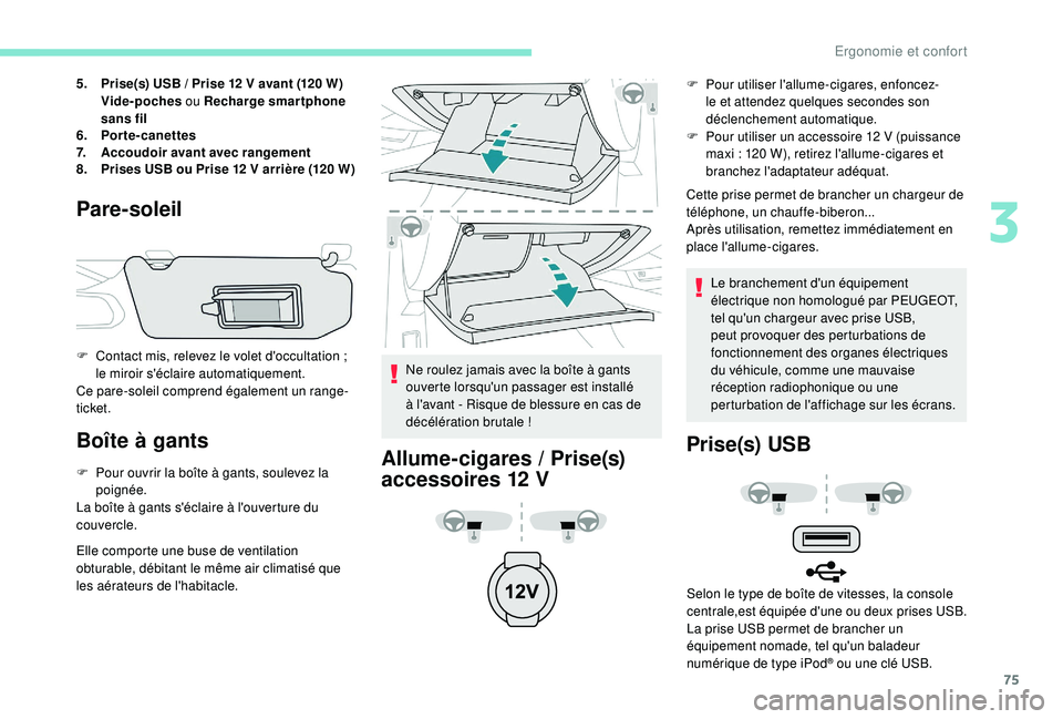 Peugeot 508 2018 Manuel du propriétaire (in French) 75
5.Prise(s) USB / Prise 12 V avant (120 W)
Vide-poches ou Recharge smartphone
sans fil
6. Porte-canettes
7. Accoudoir avant avec rangement
8. Prises USB ou Prise 12
V arrière (120 W)
Pare-s Peugeot 508 2018 Manuel du propriétaire (in French) 75
5.Prise(s) USB / Prise 12 V avant (120 W)
Vide-poches ou Recharge smartphone
sans fil
6. Porte-canettes
7. Accoudoir avant avec rangement
8. Prises USB ou Prise 12
V arrière (120 W)
Pare-s