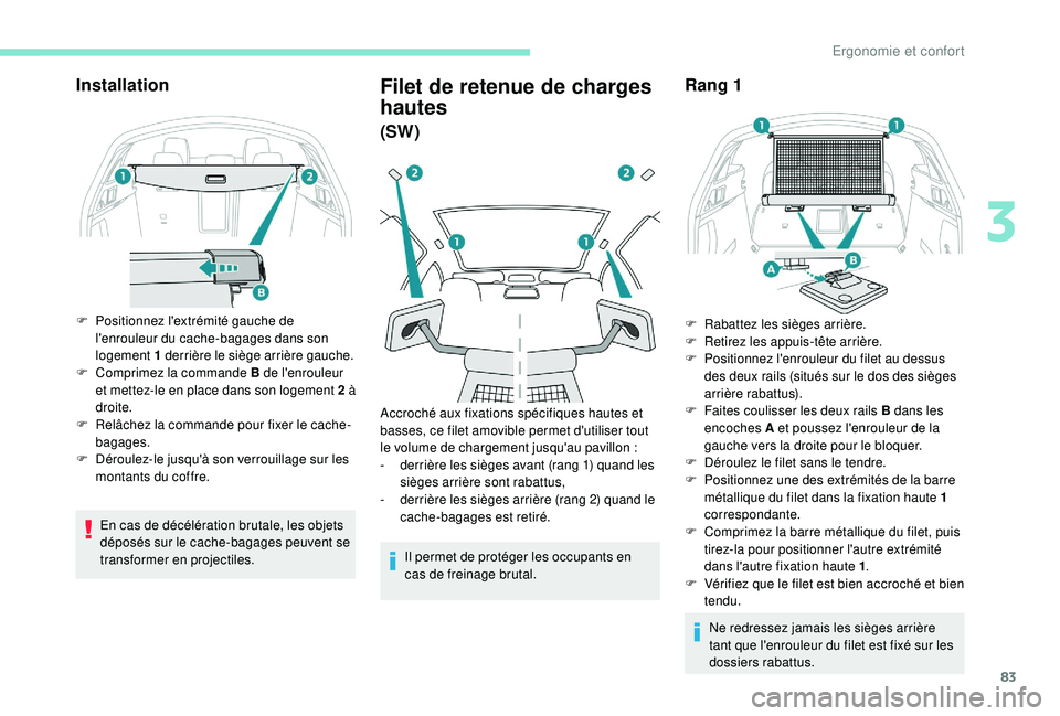 Peugeot 508 2018 Manuel du propriétaire (in French) 83
Installation
F Positionnez l'extrémité gauche de l'enrouleur du cache-bagages dans son
logement 1 derrière le siège arrière gauche.
F
C
omprimez la commande B de l'enrouleur
e Peugeot 508 2018 Manuel du propriétaire (in French) 83
Installation
F Positionnez l'extrémité gauche de l'enrouleur du cache-bagages dans son
logement 1 derrière le siège arrière gauche.
F
C
omprimez la commande B de l'enrouleur
e