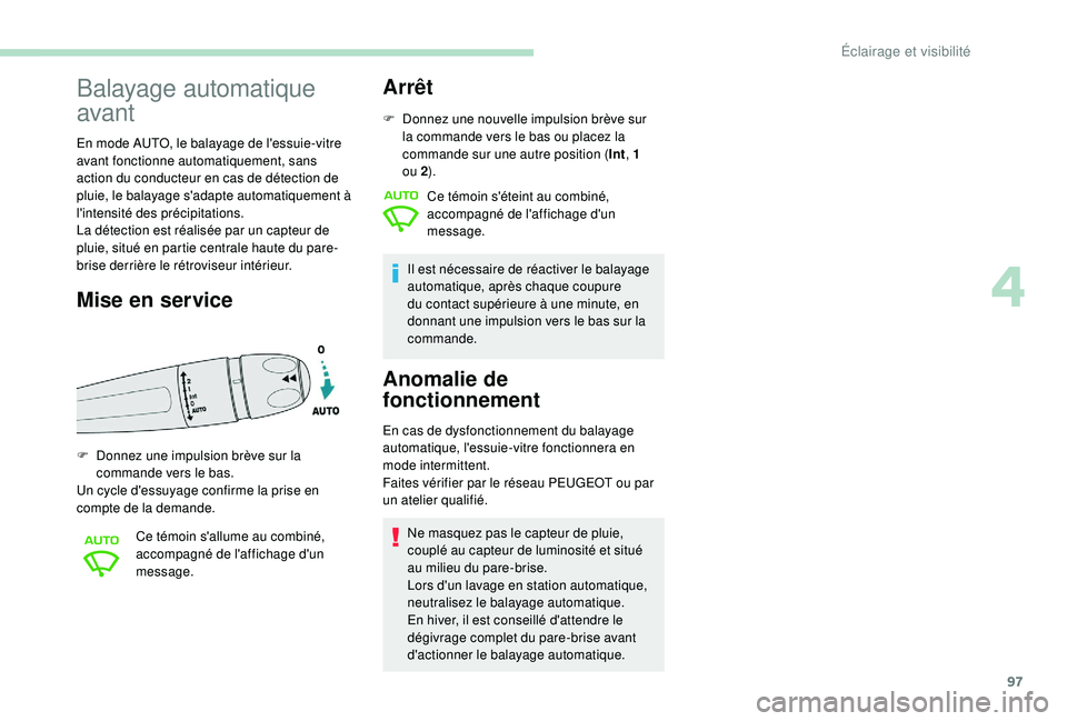 Peugeot 508 2018 Manuel du propriétaire (in French) 97
Balayage automatique
avant
En mode AUTO, le balayage de l'essuie-vitre
avant fonctionne automatiquement, sans
action du conducteur en cas de détection de
pluie, le balayage s'adapte au Peugeot 508 2018 Manuel du propriétaire (in French) 97
Balayage automatique
avant
En mode AUTO, le balayage de l'essuie-vitre
avant fonctionne automatiquement, sans
action du conducteur en cas de détection de
pluie, le balayage s'adapte au