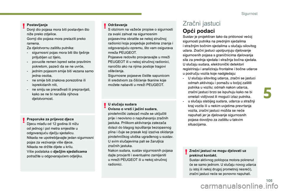 Peugeot 508 2018 Vodič za korisnike (in Croatian) 105
Postavljanje
Donji dio pojasa mora biti postavljen što
niže preko zdjelice.
Gornji dio pojasa mora prelaziti preko
ramena.
Za djelotvornu zaštitu putnika:
-
s
igurnosni pojas mora biti što Peugeot 508 2018 Vodič za korisnike (in Croatian) 105
Postavljanje
Donji dio pojasa mora biti postavljen što
niže preko zdjelice.
Gornji dio pojasa mora prelaziti preko
ramena.
Za djelotvornu zaštitu putnika:
-
s
igurnosni pojas mora biti što