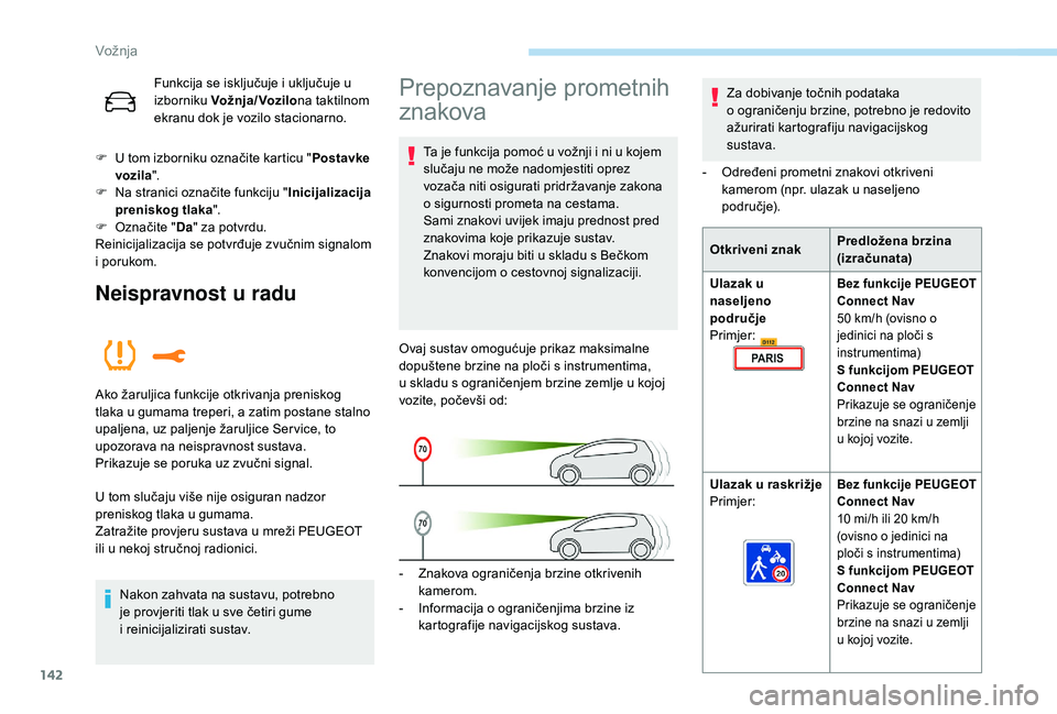 Peugeot 508 2018  Vodič za korisnike (in Croatian) 142
Funkcija se isključuje i uključuje u 
izborniku Vož nja / Voz ilo na taktilnom 
ekranu dok je vozilo stacionarno.
F
 
U t

om izborniku označite karticu " Postavke 
vozila ".
F
 
N

a 