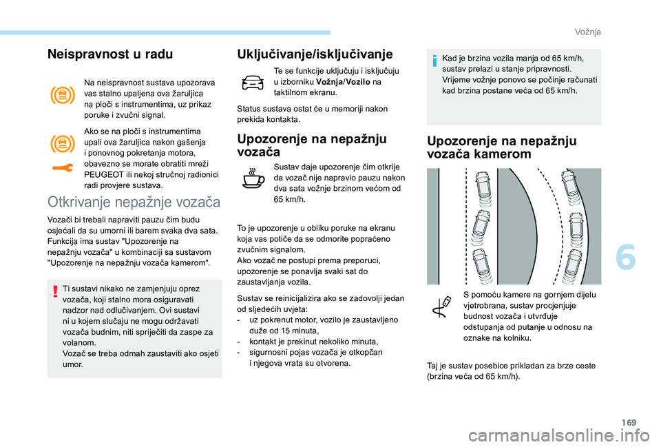 Peugeot 508 2018 Vodič za korisnike (in Croatian) 169
Neispravnost u radu
Na neispravnost sustava upozorava
vas stalno upaljena ova žaruljica
na ploči s instrumentima, uz prikaz
poruke i zvučni signal.
Otkrivanje nepažnje vozača
Vozači bi tr Peugeot 508 2018 Vodič za korisnike (in Croatian) 169
Neispravnost u radu
Na neispravnost sustava upozorava
vas stalno upaljena ova žaruljica
na ploči s instrumentima, uz prikaz
poruke i zvučni signal.
Otkrivanje nepažnje vozača
Vozači bi tr