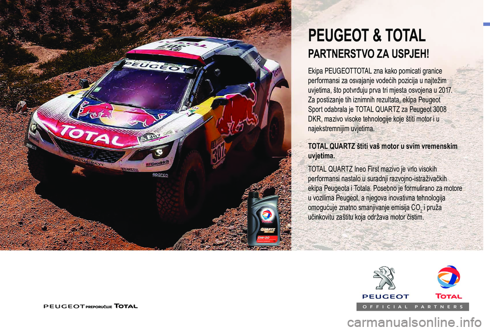 Peugeot 508 2018  Vodič za korisnike (in Croatian) Ekipa PEUGEOTTOTAL zna kako pomicati granice 
performansi za osvajanje vodećih pozicija u najtežim 
uvjetima, što potvrđuju prva tri mjesta osvojena u 2017.
Za postizanje tih iznimnih rezultata, e