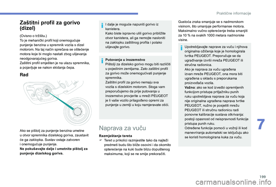 Peugeot 508 2018 Vodič za korisnike (in Croatian) 199
Zaštitni profil za gorivo
(dizel)
(Ovisno o tržištu.)
To je mehanički profil koji onemogućuje
punjenje benzina u spremnik vozila s dizel
motorom. Na taj način sprečava se oštećenje
mo Peugeot 508 2018 Vodič za korisnike (in Croatian) 199
Zaštitni profil za gorivo
(dizel)
(Ovisno o tržištu.)
To je mehanički profil koji onemogućuje
punjenje benzina u spremnik vozila s dizel
motorom. Na taj način sprečava se oštećenje
mo