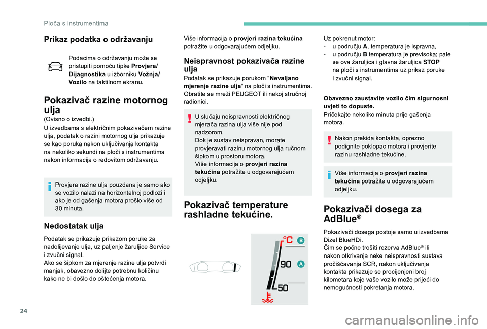 Peugeot 508 2018 Vodič za korisnike (in Croatian) 24
Prikaz podatka o održavanju
Podacima o održavanju može se
pristupiti pomoću tipke Provjera/
Dijagnostika u izborniku Vožnja/
Voz ilo na taktilnom ekranu.
Pokazivač razine motornog
ulja
(Ov Peugeot 508 2018 Vodič za korisnike (in Croatian) 24
Prikaz podatka o održavanju
Podacima o održavanju može se
pristupiti pomoću tipke Provjera/
Dijagnostika u izborniku Vožnja/
Voz ilo na taktilnom ekranu.
Pokazivač razine motornog
ulja
(Ov
