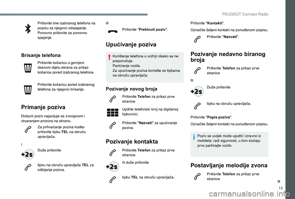 Peugeot 508 2018 Vodič za korisnike (in Croatian) 15
Pritisnite ime izabranog telefona na
popisu za njegovo odspajanje.
Ponovno pritisnite za ponovno
spajanje.
Brisanje telefona
Pritisnite košaricu u gornjem
desnom dijelu ekrana za prikaz
košar Peugeot 508 2018 Vodič za korisnike (in Croatian) 15
Pritisnite ime izabranog telefona na
popisu za njegovo odspajanje.
Ponovno pritisnite za ponovno
spajanje.
Brisanje telefona
Pritisnite košaricu u gornjem
desnom dijelu ekrana za prikaz
košar