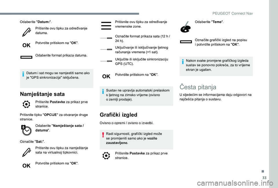 Peugeot 508 2018 Vodič za korisnike (in Croatian) 33
Odaberite "Datum:".
Pritisnite ovu tipku za određivanje
datuma.
Potvrdite pritiskom na " OK".
Odaberite format prikaza datuma.
Datum i sat mogu se namjestiti samo ako
je "GPS Peugeot 508 2018 Vodič za korisnike (in Croatian) 33
Odaberite "Datum:".
Pritisnite ovu tipku za određivanje
datuma.
Potvrdite pritiskom na " OK".
Odaberite format prikaza datuma.
Datum i sat mogu se namjestiti samo ako
je "GPS