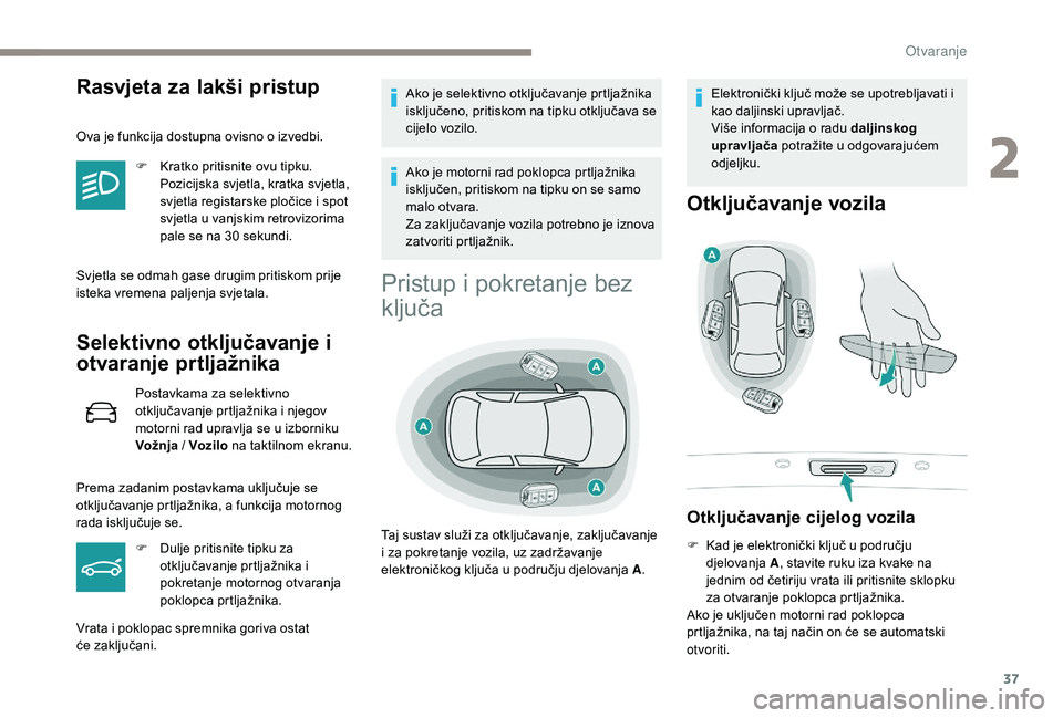 Peugeot 508 2018 Vodič za korisnike (in Croatian) 37
Rasvjeta za lakši pristup
Ova je funkcija dostupna ovisno o izvedbi.F
K
ratko pritisnite ovu tipku.
Pozicijska svjetla, kratka svjetla,
svjetla registarske pločice i spot
svjetla u vanjskim Peugeot 508 2018 Vodič za korisnike (in Croatian) 37
Rasvjeta za lakši pristup
Ova je funkcija dostupna ovisno o izvedbi.F
K
ratko pritisnite ovu tipku.
Pozicijska svjetla, kratka svjetla,
svjetla registarske pločice i spot
svjetla u vanjskim
