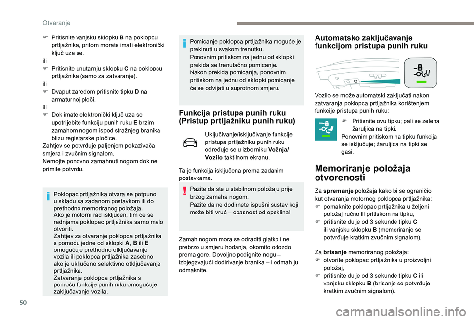 Peugeot 508 2018 Vodič za korisnike (in Croatian) 50
F Pritisnite vanjsku sklopku B na poklopcu
prtljažnika, pritom morate imati elektronički
ključ uza se.
ili
F
P
ritisnite unutarnju sklopku C na poklopcu
prtljažnika (samo za zatvaranje). Peugeot 508 2018 Vodič za korisnike (in Croatian) 50
F Pritisnite vanjsku sklopku B na poklopcu
prtljažnika, pritom morate imati elektronički
ključ uza se.
ili
F
P
ritisnite unutarnju sklopku C na poklopcu
prtljažnika (samo za zatvaranje).