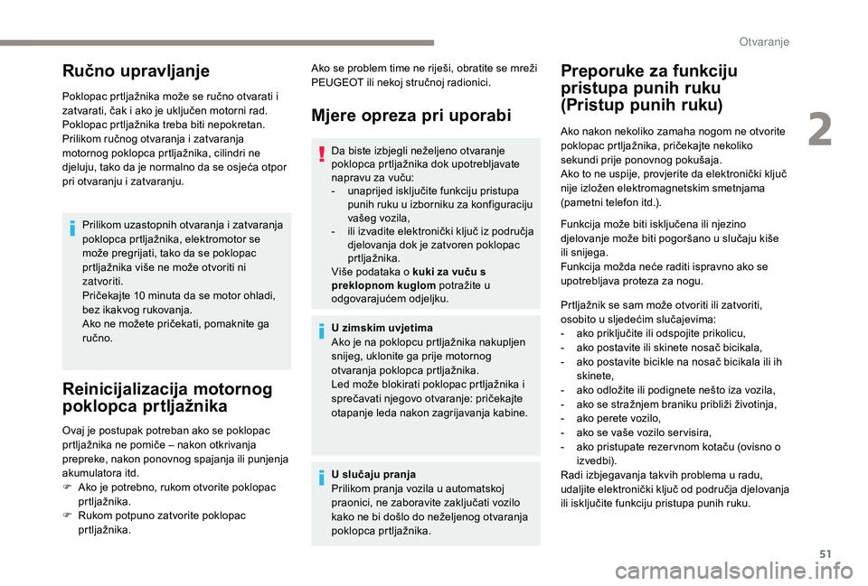 Peugeot 508 2018 Vodič za korisnike (in Croatian) 51
Ručno upravljanje
Poklopac prtljažnika može se ručno otvarati i
zatvarati, čak i ako je uključen motorni rad.
Poklopac prtljažnika treba biti nepokretan.
Prilikom ručnog otvaranja i zatvar Peugeot 508 2018 Vodič za korisnike (in Croatian) 51
Ručno upravljanje
Poklopac prtljažnika može se ručno otvarati i
zatvarati, čak i ako je uključen motorni rad.
Poklopac prtljažnika treba biti nepokretan.
Prilikom ručnog otvaranja i zatvar