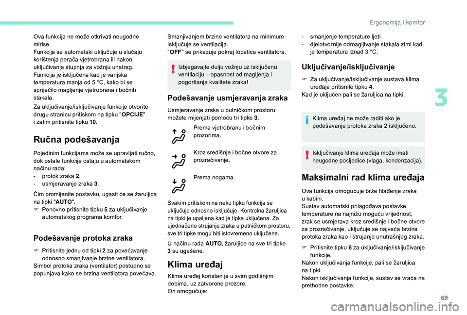 Peugeot 508 2018  Vodič za korisnike (in Croatian) 69
Za uključivanje/isključivanje funkcije otvorite 
drugu stranicu pritiskom na tipku "OPCIJE" 
i
  zatim pritisnite tipku 10 .
Ručna podešavanja
Pojedinim funkcijama može se upravljati r