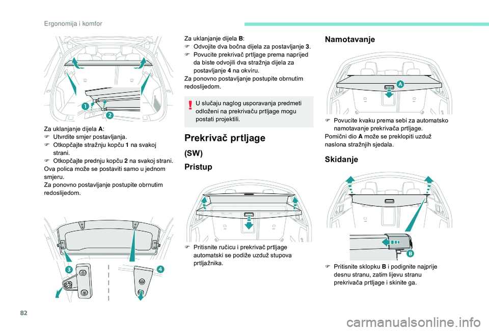 Peugeot 508 2018 Vodič za korisnike (in Croatian) 82
Za uklanjanje dijela A:
F U tvrdite smjer postavljanja.
F
O
tkopčajte stražnju kopču 1 na svakoj
strani.
F
O
tkopčajte prednju kopču 2 na svakoj strani.
Ova polica može se postaviti Peugeot 508 2018 Vodič za korisnike (in Croatian) 82
Za uklanjanje dijela A:
F U tvrdite smjer postavljanja.
F
O
tkopčajte stražnju kopču 1 na svakoj
strani.
F
O
tkopčajte prednju kopču 2 na svakoj strani.
Ova polica može se postaviti